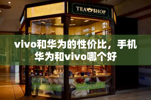 vivo和华为的性价比，手机华为和vivo哪个好