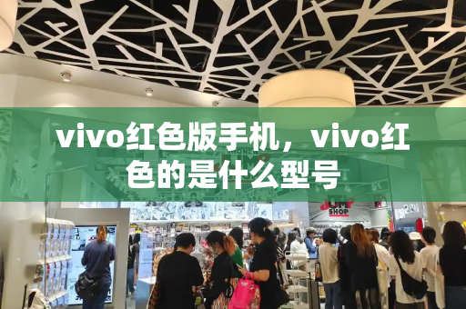 vivo红色版手机，vivo红色的是什么型号-第1张图片-星选测评
