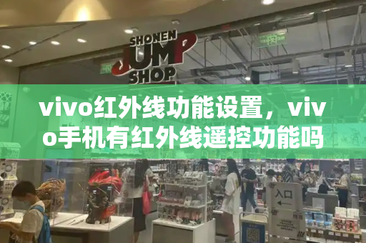 vivo红外线功能设置，vivo手机有红外线遥控功能吗-第1张图片-星选测评