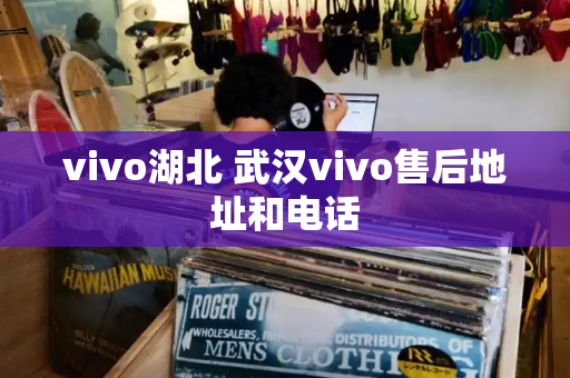vivo湖北 武汉vivo售后地址和电话-第1张图片-星选测评