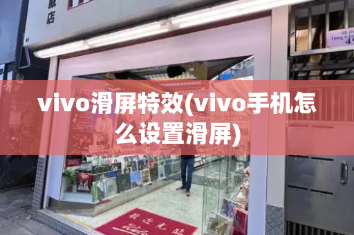 vivo滑屏特效(vivo手机怎么设置滑屏)
