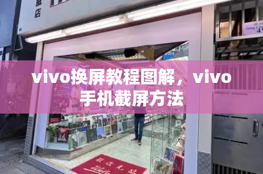 vivo换屏教程图解，vivo手机截屏方法-第1张图片-星选测评