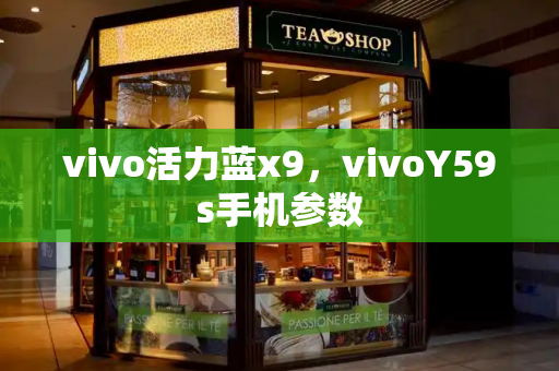 vivo活力蓝x9，vivoY59s手机参数