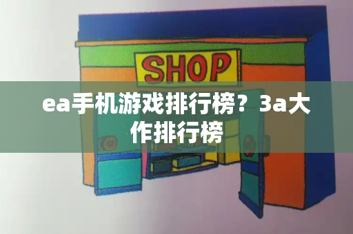 ea手机游戏排行榜？3a大作排行榜