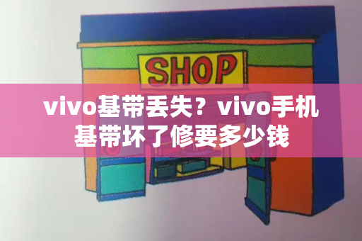 vivo基带丢失？vivo手机基带坏了修要多少钱
