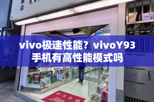 vivo极速性能？vivoY93手机有高性能模式吗-第1张图片-星选测评