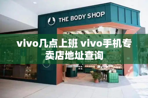 vivo几点上班 vivo手机专卖店地址查询-第1张图片-星选测评