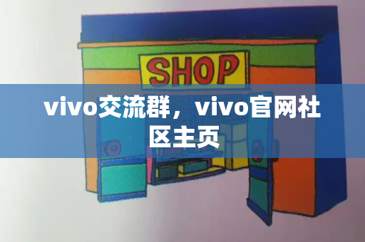 vivo交流群，vivo官网社区主页