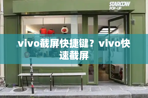 vivo截屏快捷键？vivo快速截屏