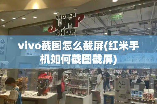 vivo截图怎么截屏(红米手机如何截图截屏)-第1张图片-星选测评