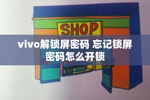 vivo解锁屏密码 忘记锁屏密码怎么开锁