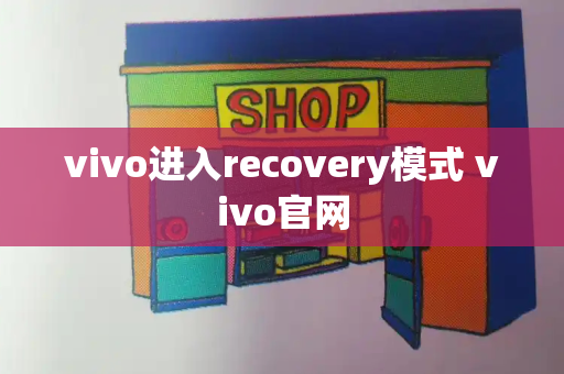 vivo进入recovery模式 vivo官网-第1张图片-星选测评