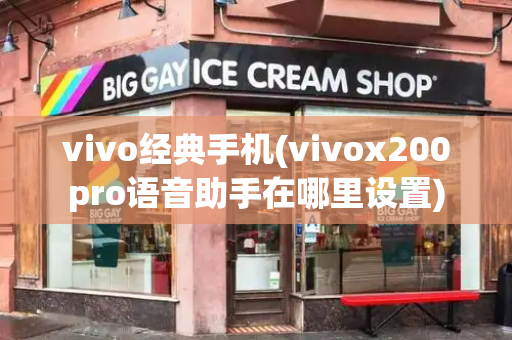 vivo经典手机(vivox200pro语音助手在哪里设置)