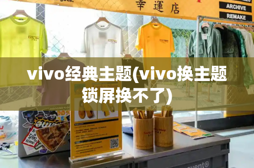 vivo经典主题(vivo换主题锁屏换不了)