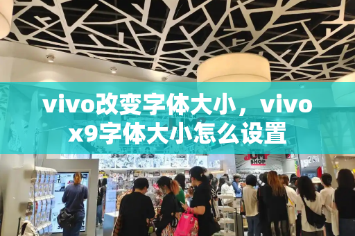 vivo改变字体大小，vivox9字体大小怎么设置