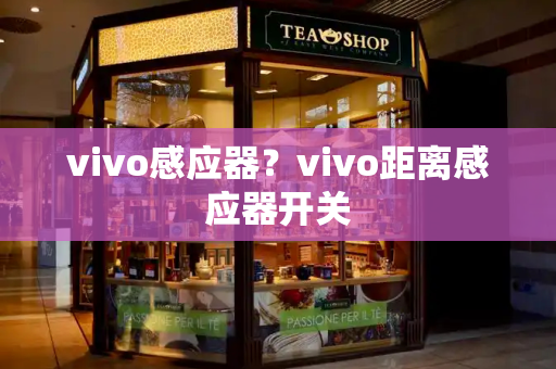 vivo感应器？vivo距离感应器开关-第1张图片-星选测评