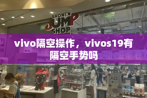 vivo隔空操作，vivos19有隔空手势吗-第1张图片-星选测评