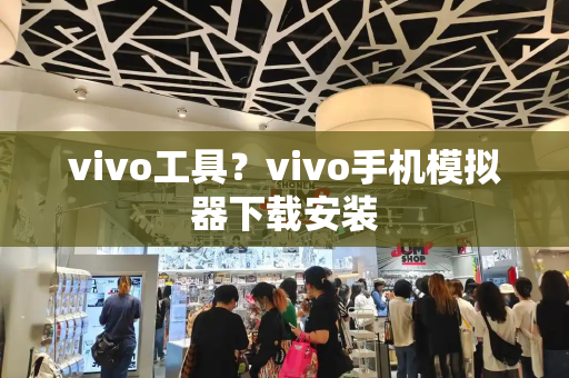vivo工具？vivo手机模拟器下载安装