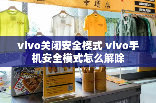 vivo关闭安全模式 vivo手机安全模式怎么解除-第1张图片-星选测评