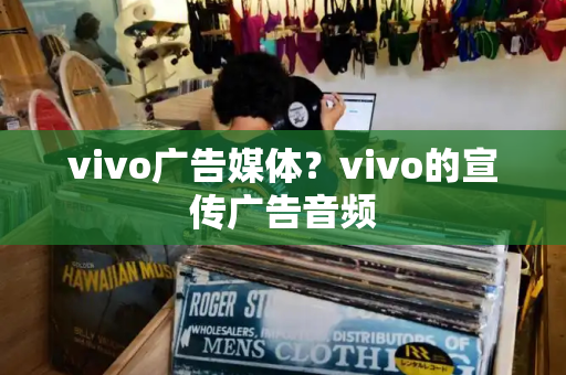 vivo广告媒体？vivo的宣传广告音频
