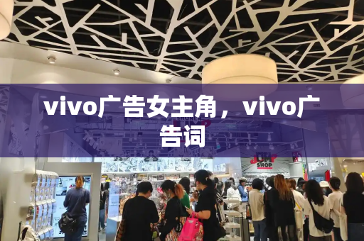 vivo广告女主角，vivo广告词