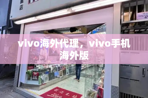 vivo海外代理，vivo手机海外版