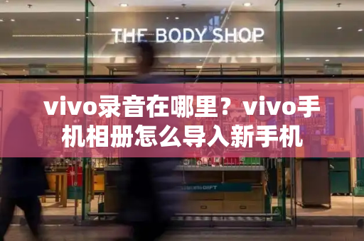 vivo录音在哪里？vivo手机相册怎么导入新手机