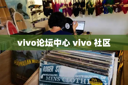 vivo论坛中心 vivo 社区-第1张图片-星选测评