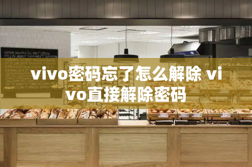 vivo密码忘了怎么解除 vivo直接解除密码