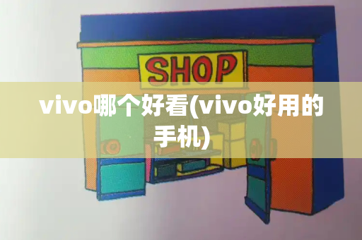 vivo哪个好看(vivo好用的手机)-第1张图片-星选测评