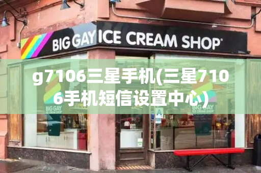 g7106三星手机(三星7106手机短信设置中心)