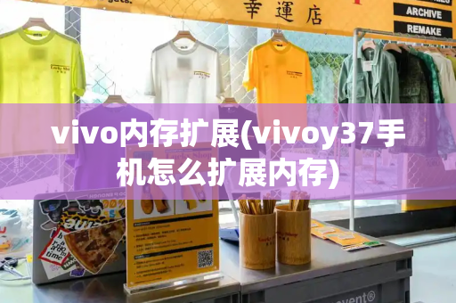 vivo内存扩展(vivoy37手机怎么扩展内存)