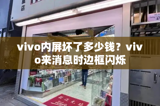 vivo内屏坏了多少钱？vivo来消息时边框闪烁