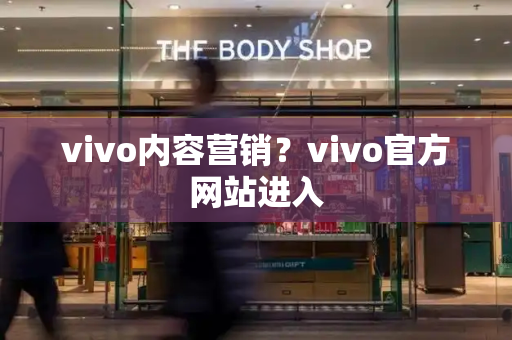 vivo内容营销？vivo官方网站进入-第1张图片-星选测评