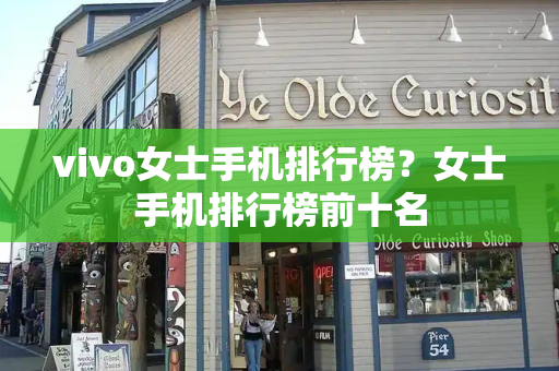 vivo女士手机排行榜？女士手机排行榜前十名-第1张图片-星选测评