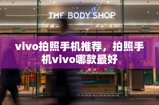 vivo拍照手机推荐，拍照手机vivo哪款最好-第1张图片-星选测评
