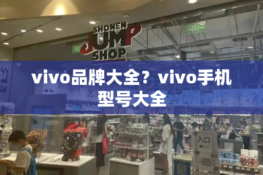 vivo品牌大全？vivo手机型号大全