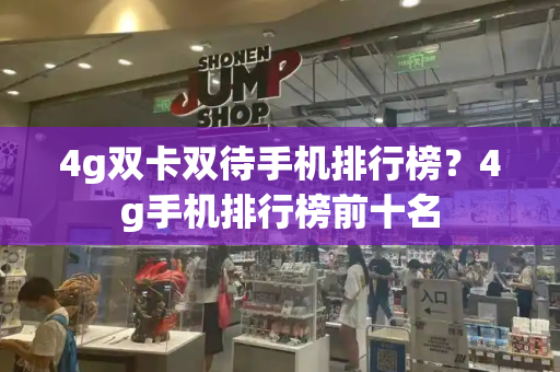 4g双卡双待手机排行榜？4g手机排行榜前十名