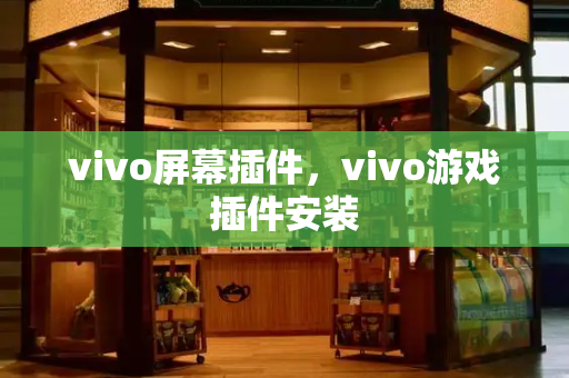 vivo屏幕插件，vivo游戏插件安装
