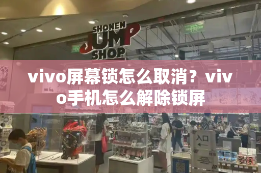 vivo屏幕锁怎么取消？vivo手机怎么解除锁屏