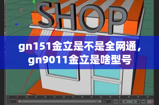 gn151金立是不是全网通，gn9011金立是啥型号