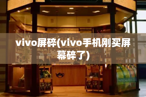vivo屏碎(vivo手机刚买屏幕碎了)-第1张图片-星选测评