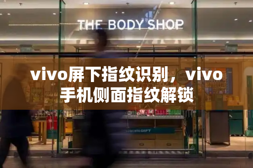 vivo屏下指纹识别，vivo手机侧面指纹解锁