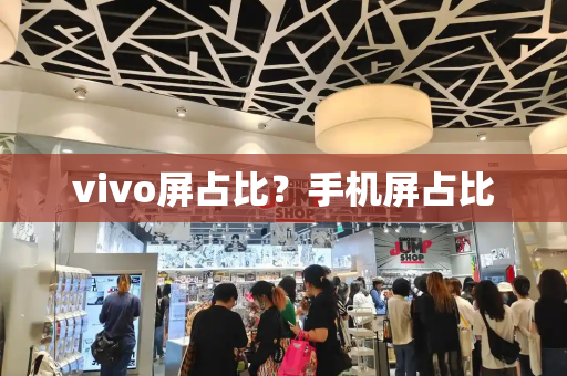 vivo屏占比？手机屏占比-第1张图片-星选测评