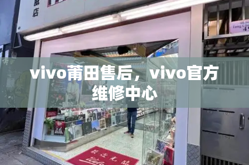 vivo莆田售后，vivo官方维修中心-第1张图片-星选测评