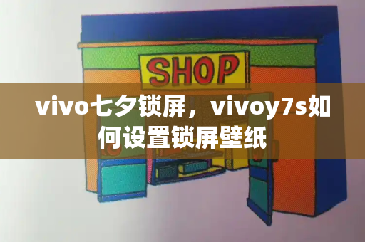 vivo七夕锁屏，vivoy7s如何设置锁屏壁纸