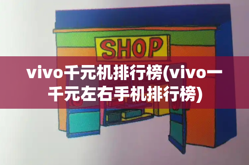 vivo千元机排行榜(vivo一千元左右手机排行榜)-第1张图片-星选测评