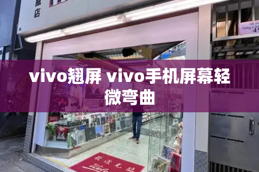 vivo翘屏 vivo手机屏幕轻微弯曲-第1张图片-星选测评