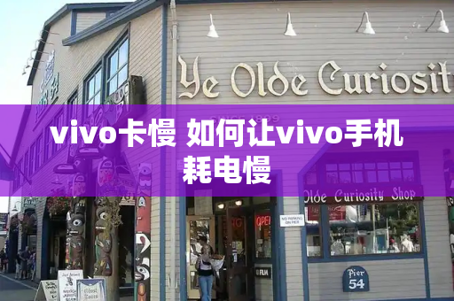 vivo卡慢 如何让vivo手机耗电慢