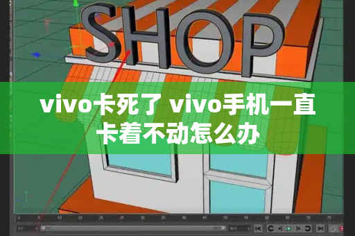 vivo卡死了 vivo手机一直卡着不动怎么办